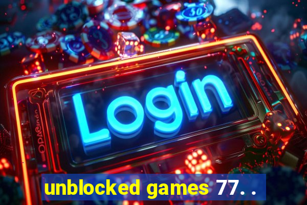 unblocked games 77. .